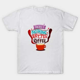 There's Nothing Better Than Coffee T-Shirt